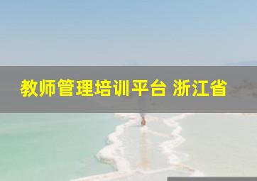 教师管理培训平台 浙江省